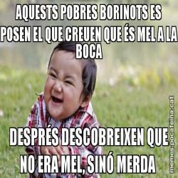 AQUESTS POBRES BORINOTS ES POSEN EL QUE CREUEN QUE ÉS MEL A LA BOCA DESPRÉS DESCOBREIXEN QUE NO ERA MEL, SINÓ MERDA
