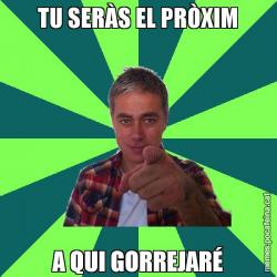 TU SERÀS EL PRÒXIM A QUI GORREJARÉ