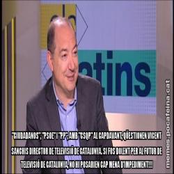 "CIUDADANOS", "PSOE" I "PP", AMB "CSQP" AL CAPDAVANT, QÜESTIONEN VICENT SANCHIS DIRECTOR DE TELEVISIÓ DE CATALUNYA. SI FOS DOLENT PER AL FUTUR DE TELEVISIÓ DE CATALUNYA, NO HI POSARIEN CAP MENA D'IMPEDIMENT!!!