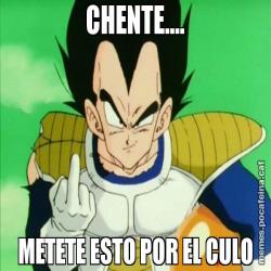 CHENTE.... METETE ESTO POR EL CULO