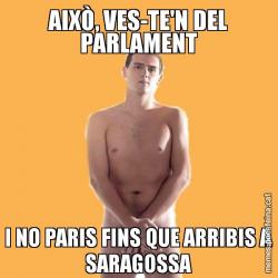 AIXÒ, VES-TE'N DEL PARLAMENT I NO PARIS FINS QUE ARRIBIS A SARAGOSSA