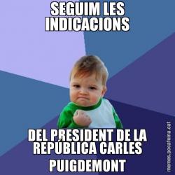 SEGUIM LES INDICACIONS DEL PRESIDENT DE LA REPÚBLICA CARLES PUIGDEMONT