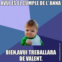 AVUI ES EL CUMPLE DE L' ANNA BIEN,AVUI TREBALLARA DE VALENT.