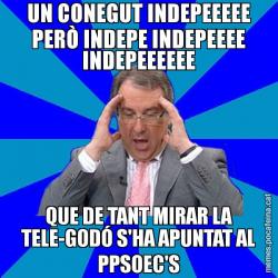 UN CONEGUT INDEPEEEEE PERÒ INDEPE INDEPEEEE INDEPEEEEEE QUE DE TANT MIRAR LA TELE-GODÓ S'HA APUNTAT AL PPSOEC'S