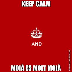 KEEP CALM MOIÀ ES MOLT MOIÀ
