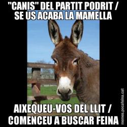 "CANIS" DEL PARTIT PODRIT / SE US ACABA LA MAMELLA AIXEQUEU-VOS DEL LLIT / COMENCEU A BUSCAR FEINA