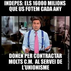 INDEPES: ELS 16000 MILIONS  QUE US FOTEM CADA ANY DONEN PER CONTRACTAR MOLTS C.M.  AL SERVEI DE L’UNIONISME