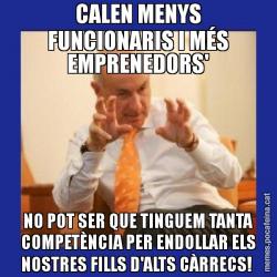 CALEN MENYS FUNCIONARIS I MÉS EMPRENEDORS' NO POT SER QUE TINGUEM TANTA COMPETÈNCIA PER ENDOLLAR ELS NOSTRES FILLS D'ALTS CÀRRECS!