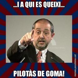 ...I A QUI ES QUEIXI... PILOTÀS DE GOMA!