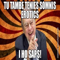 TU TAMBE TENIES SOMNIS EROTICS I HO SAPS!