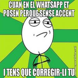 CUAN EN EL WHATSAPP ET POSEN PERQUE SENSE ACCENT I TENS QUE CORREGIR-LI TU