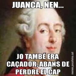 JUANCA, NEN... JO TAMBÉ ERA CAÇADOR, ABANS DE PERDRE EL CAP