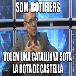 SOM  BOTIFLERS VOLEM UNA CATALUNYA SOTA LA BOTA DE CASTELLA