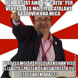 HEM PACTAT AMB EN “CUETA” PER VEURE SI ELS MALEÏTS CATALANS S’ESTOVEN UNA MICA PERÒ ELS MOLT PÈRFIDS JA ENS HAN VIST EL LLAUTÓ I PASSEN DE NOSALTRES! A QUI ESPOLIAREM ARA???