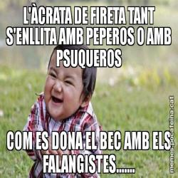 L'ÀCRATA DE FIRETA TANT S'ENLLITA AMB PEPEROS O AMB PSUQUEROS COM ES DONA EL BEC AMB ELS FALANGISTES.......