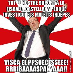 TOT EL NOSTRE SUPORT A LA FISCALIA CASTELLANA PERQUÈ INVESTIGUI ELS MALEÏTS INDEPES VISCA EL PPSOECESSEEE! RRRIBAAAASPANYAAA!!