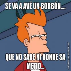 SE VA A AVÉ UN BORBÓN.... QUE NO SABE NI DONDE SA METIO...