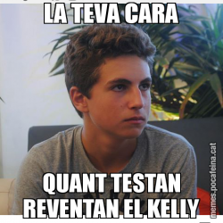 LA TEVA CARA QUANT TESTAN REVENTAN EL KELLY
