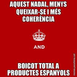 AQUEST NADAL, MENYS QUEIXAR-SE I MÉS COHERÈNCIA BOICOT TOTAL A PRODUCTES ESPANYOLS