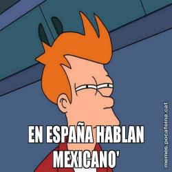 EN ESPAÑA HABLAN MEXICANO'
