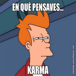EN QUÈ PENSAVES... KARMA