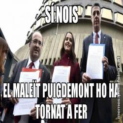 SÍ NOIS EL MALEÏT PUIGDEMONT HO HA TORNAT A FER