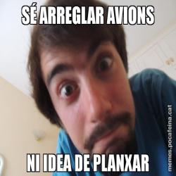 SÉ ARREGLAR AVIONS NI IDEA DE PLANXAR