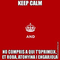 KEEP CALM NO COMPRIS A QUI T'OPRIMEIX,  ET ROBA, ATONYINA I ENGARJOLA