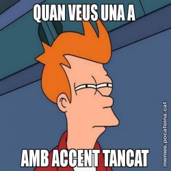 QUAN VEUS UNA A  AMB ACCENT TANCAT