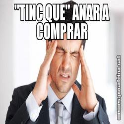 "TINC QUE" ANAR A COMPRAR