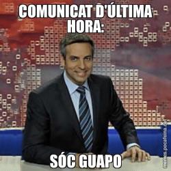 COMUNICAT D'ÚLTIMA HORA: SÓC GUAPO