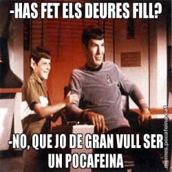 -HAS FET ELS DEURES FILL? -NO, QUE JO DE GRAN VULL SER UN POCAFEINA