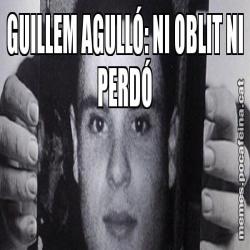GUILLEM AGULLÓ: NI OBLIT NI PERDÓ