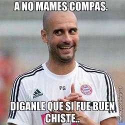 A NO MAMES COMPAS.  DIGANLE QUE SI FUE BUEN CHISTE..