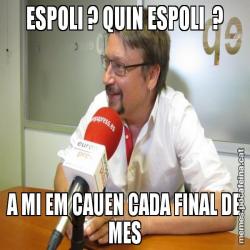 ESPOLI ? QUIN ESPOLI  ? A MI EM CAUEN CADA FINAL DE MES