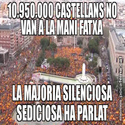10.950.000 CASTELLANS NO VAN A LA MANI FATXA LA MAJORIA SILENCIOSA SEDICIOSA HA PARLAT