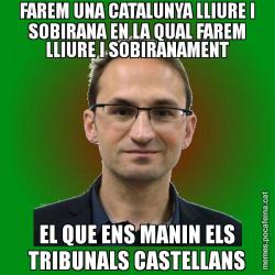 FAREM UNA CATALUNYA LLIURE I SOBIRANA EN LA QUAL FAREM LLIURE I SOBIRANAMENT EL QUE ENS MANIN ELS TRIBUNALS CASTELLANS