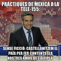 PRÀCTIQUES DE MEXICÀ A LA TELE-155: SENSE FICCIÓ: CASTELLANITZEM EL PAÍS PER FER CONTENTS ELS NOSTRES AMOS DE L'ALTIPLÀ