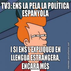TV3: ENS LA PELA LA POLÍTICA ESPANYOLA I SI ENS L’EXPLIQUEU EN LLENGUA ESTRANGERA, ENCARA MÉS