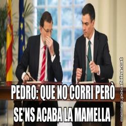 PEDRO: QUE NO CORRI PERÒ SE'NS ACABA LA MAMELLA