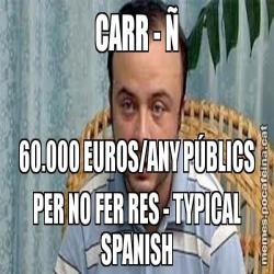 CARR - Ñ 60.000 EUROS/ANY PÚBLICS PER NO FER RES - TYPICAL SPANISH