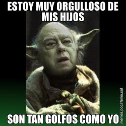 ESTOY MUY ORGULLOSO DE MIS HIJOS SON TAN GOLFOS COMO YO