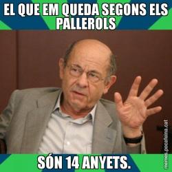 EL QUE EM QUEDA SEGONS ELS PALLEROLS SÓN 14 ANYETS.