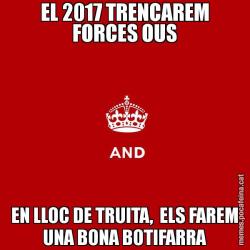 EL 2017 TRENCAREM FORCES OUS EN LLOC DE TRUITA,  ELS FAREM UNA BONA BOTIFARRA
