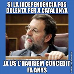 SI LA INDEPENDÈNCIA FOS DOLENTA PER A CATALUNYA JA US L'HAURIEM CONCEDIT FA ANYS