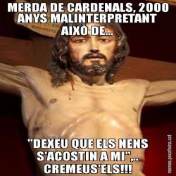 MERDA DE CARDENALS, 2000 ANYS MALINTERPRETANT AIXÒ DE... "DEXEU QUE ELS NENS S'ACOSTIN A MI",.. CREMEUS'ELS!!!