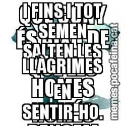 QUE CONY ÉS AIXÒ DE QUÈ ELS HOMES NOMÉS PENSEM EN EL SEXE?  ÉS MOLT PENIS QUE PENSEU TOTES AQUESTES COSES DE NOSALTRES, I FINS I TOT SEMEN SALTEN LES LLÀGRIMES EN SENTIR-HO.