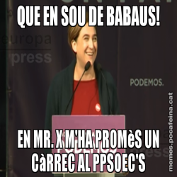 QUE EN SOU DE BABAUS! EN MR. X M'HA PROMèS UN CàRREC AL PPSOEC'S