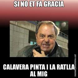 SI NO ET FA GRACIA CALAVERA PINTA I LA RATLLA AL MIG