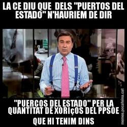 LA CE DIU QUE  DELS "PUERTOS DEL ESTADO" N'HAURIEM DE DIR  "PUERCOS DEL ESTADO" PER LA QUANTITAT DE XORIçOS DEL PPSOE QUE HI TENIM DINS